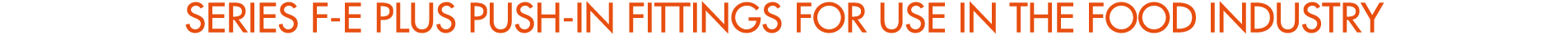 Series F E PLUS push in fittings for use in the food industry